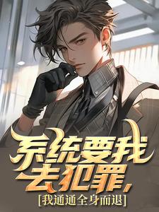 系统要我去犯罪，我通通全身而退小说免费资源，系统要我去犯罪，我通通全身而退在线阅读