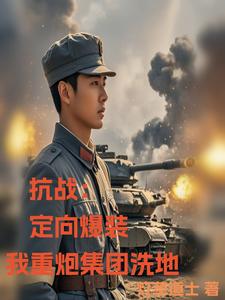叶城完整版小说《抗战：定向爆装，我重炮集团洗地》免费阅读