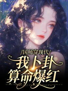 国师穿现代，我卜卦算命爆红小说有没有完结版在线？