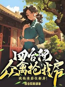 完结版《四合院：众禽抢我房？我抢淮茹住新房！》免费阅读