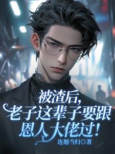 《被渣后，老子这辈子要跟恩人大佬过！》小说大结局免费试读 舒恒小说