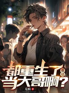 求推荐可以免费阅读都重生了，谁还当大哥啊？小说的网站