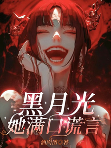 黑月光她满口谎言鸦隐，黑月光她满口谎言在线无弹窗阅读