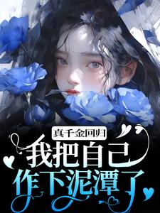 顾舒窈完整版《真千金回归，我把自己作下泥潭了》小说免费阅读