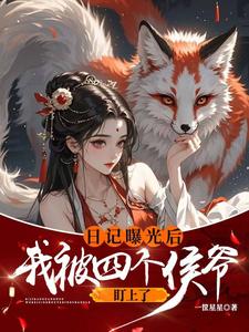 已完结小说《日记曝光后我被四个侯爷盯上了》在线章节阅读