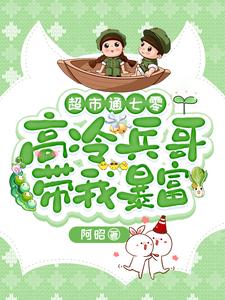 超市通七零：高冷兵哥带我暴富完整版小说免费阅读，超市通七零：高冷兵哥带我暴富小说