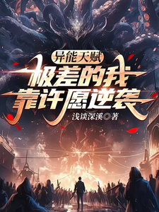 已完结小说《异能天赋极差的我靠许愿逆袭》章节免费阅读