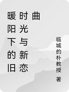 暖阳下的旧时光与新恋曲完整版小说免费阅读，暖阳下的旧时光与新恋曲小说