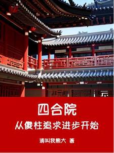 四合院从傻柱追求进步开始完整版最新章节，四合院从傻柱追求进步开始章节在线阅读