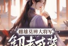 雌雄莫辨大将军,缷去戎装报家仇小说全文阅读需要付费吗?寻找免费资源-红梅文学