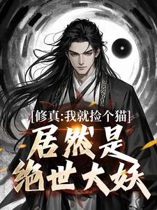修真：我就捡个猫，居然是绝世大妖免费阅读，修真：我就捡个猫，居然是绝世大妖章节目录