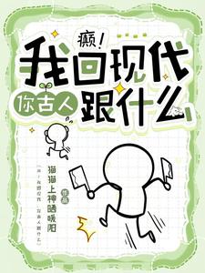 免费在线阅读癫！我回现代，你古人跟什么小说的正规网站有哪些？