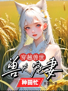 穿越兽世：兽夫宠妻种田忙小说有没有完整的免费版本在线阅读？