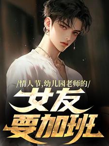 曹宾刘波完整版小说《情人节，幼儿园老师的女友要加班》免费阅读