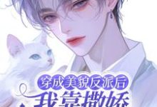 穿成美貌反派后我靠撒娇成为团宠小说的无弹窗阅读体验,寻找免费阅读网站-红梅文学