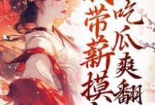 完结版《穿越后,我带薪摸鱼,吃瓜爽翻天》免费阅读-红梅文学