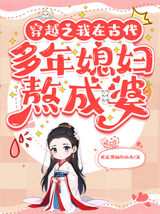 已完结小说《穿越之我在古代多年媳妇熬成婆》章节免费阅读