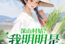 寻找能够免费阅读深山村姑?我明明是科研大佬小说的平台-红梅文学