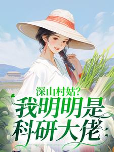 寻找能够免费阅读深山村姑？我明明是科研大佬小说的平台