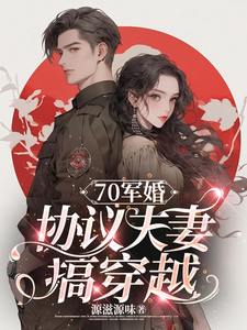 已完结小说《70军婚：协议夫妻搞穿越》在线章节阅读