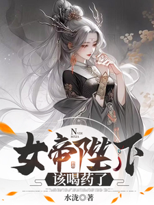 完整版《女帝陛下，该喝药了》小说免费阅读