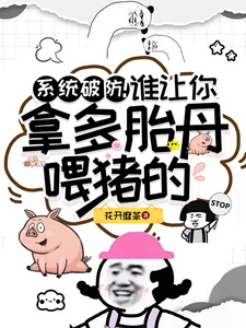 哪里能找到系统破防！谁让你拿多胎丹喂猪的小说的最新更新和免费章节？