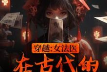 穿越：女法医在古代的破案日常小说全文哪里可以免费看？-红梅文学