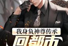 我身负神尊传承,回都市震惊世界!小说的免费阅读版本在哪里可以找到?-红梅文学
