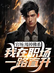 官场：甩掉佛系，我在职场一路直升完整版小说，官场：甩掉佛系，我在职场一路直升最新章节