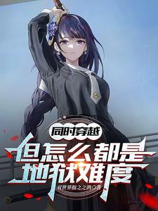同时穿越：但怎么都是地狱难度楚歌星见雅小说大结局免费试读