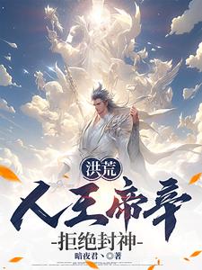 洪荒：人王帝辛，拒绝封神！小说的无弹窗阅读体验，寻找免费阅读网站