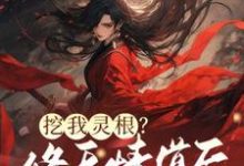 挖我灵根?修无情道后哥哥们哭断肠完整版最新章节,挖我灵根?修无情道后哥哥们哭断肠章节在线阅读-红梅文学