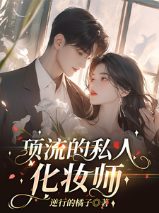 顶流的私人化妆师免费阅读，顶流的私人化妆师章节在线阅读