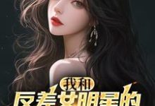 寻找我和反差女明星的恋爱日常小说的最新更新章节-红梅文学