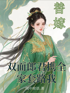 完整版的替嫁：双面郎君携全家套路我小说在哪里可以免费读到？