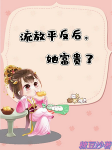 完结版《流放平反后，她富贵了》章节目录在线阅读