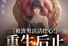 小说《被渣男活活挖心！重生后止损不舔了》章节免费阅读-红梅文学