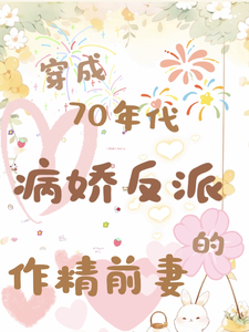 穿成70年代病娇反派的作精前妻小说阅读，穿成70年代病娇反派的作精前妻完结版