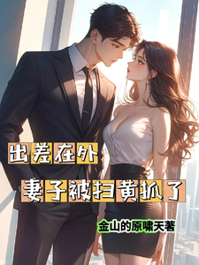 出差在外妻子被扫黄抓了周云辉苏静瑶，出差在外妻子被扫黄抓了章节在线阅读