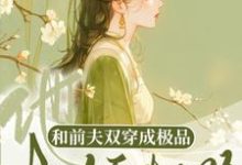 寻找能够免费阅读和前夫双穿成极品,他权倾朝野了小说的平台-红梅文学