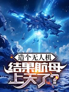 完结版《造个无人机，结果航母上天了？》在线免费阅读