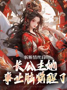 寻找能够免费阅读斩断情丝后，长公主她事业脑觉醒了小说的平台