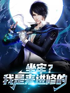 坐牢？我是来进修的完整版小说，坐牢？我是来进修的免费阅读