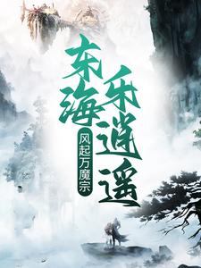 完整版《风起万魔宗，东海乐逍遥》小说免费阅读
