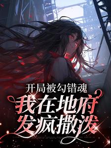开局被勾错魂，我在地府发疯撒泼免费阅读，开局被勾错魂，我在地府发疯撒泼叶微凉景晏