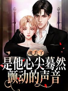 完整版《魂丢了，是他心尖蓦然颤动的声音》小说免费阅读