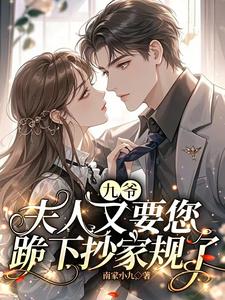 完结版《九爷，夫人又要您跪下抄家规了》章节目录在线阅读