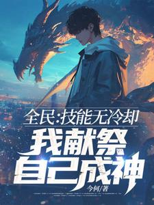 《全民：技能无冷却，我献祭自己成神！》小说大结局免费试读 叶礼南宫月小说