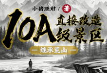继承荒山:直接改造10A级景区(许竞)完整版在线免费阅读-红梅文学