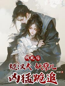 假死后，糙汉夫妖孽儿，凶猛跪追这本小说完结了吗？免费查看最新章节